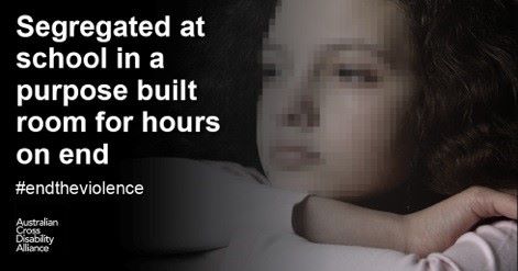 A photo of an unidentifiable child with her head resting on her arms. There is white text over the top of the image that says: Segregated at school in a purpose built room for hours on end #endtheviolence. The Australian Cross Disability Alliance logo is in the bottom left hand corner of the photo.