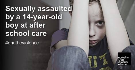 A photo of an unidentifiable boy sitting down with his arms almost covering his face. There is white text over the top of the image that says: Sexually assaulted by a 14-year-old boy at after school care#endtheviolence. The Australian Cross Disability Alliance logo is in the bottom right hand corner of the photo.