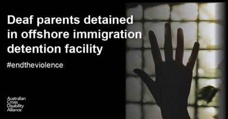 A silhouette of a hand against a wall with white text over the top that says: Deaf parents detained in offshore immigration detention facility #endtheviolence. The Australian Cross Disability Alliance logo is in the bottom left hand corner.