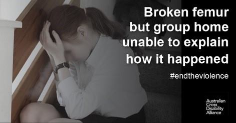 A teenage girl sitting on stairs with her hand covering her face. There is white text over the top that says: Broken femur but group home unable to explain how it happened #endtheviolence. The Australian Cross Disability Alliance logo is in the bottom right hand corner.